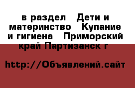  в раздел : Дети и материнство » Купание и гигиена . Приморский край,Партизанск г.